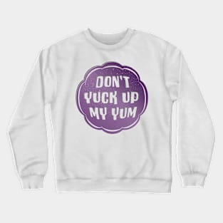 Don't Yuck Up My Yum Crewneck Sweatshirt